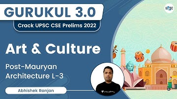 Post-Mauryan Architecture | Art & Culture | Gurukul 3.0 | UPSC CSE/IAS 2022 | Abhishek Ranjan