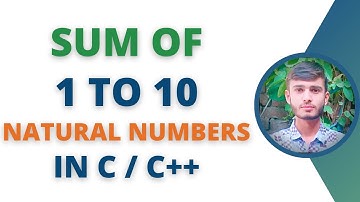 Sum of First 10 Natural Numbers in C / C++ | Sum of Natural Numbers from 1 to N in C / C++ Language