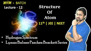 Structure Of Atom | Hydrogen Spectrum| Lyman Balmer Paschen Brackett Series |Part 12 |Aarambh Batch