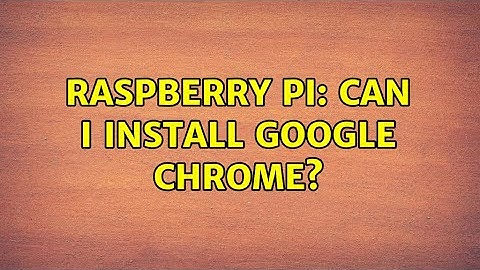 Raspberry Pi: Can I install Google Chrome?