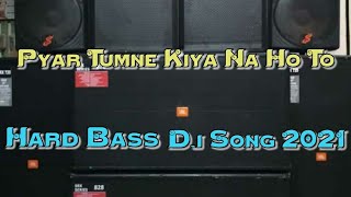 Pyar Tumne Kiya Na Ho To | Hard Bass | Dj Song 2021