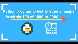 Information Python Exercises #10 || Python program to test whether a number is within 100 of 1000 or 2000. Guide