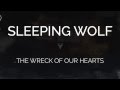 Sleeping Wolf - The Wreck of our Hearts - Lyric Video