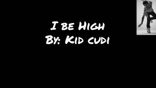 I be High - Kid Cudi (lyrics)