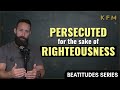Persecuted for the Sake of Righteousness | Beatitudes Ep. 8