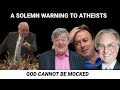 A solemn warning to atheists  god cannot be mocked