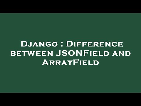 Django : Difference between JSONField and ArrayField