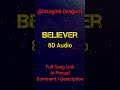 ImagineDragons Believer 8D Full Song Link In Pinned Comment Shorts Shortsfeed Trending 