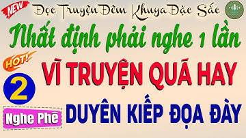 Hay Quá! nghe mãi không chán: DUYÊN KIẾP ĐỌA ĐÀY p2 - Đọc truyện đêm khuya ngủ cực ngon #kechuyen