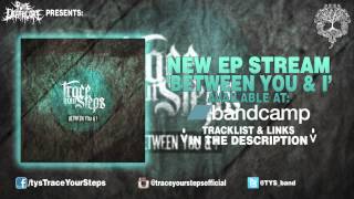 TRACE YOUR STEPS 'Between You & I' EP Stream [HQ]