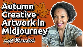 Dive in AI with Meredith: Lets create some seasonal Autumn artwork in Midjourney