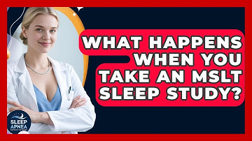 What Happens When You Take An MSLT Sleep Study? - Sleep Apnea Support Network