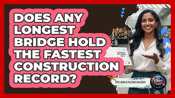 Does Any Longest Bridge Hold The Fastest Construction Record? - Epic World Record Holders