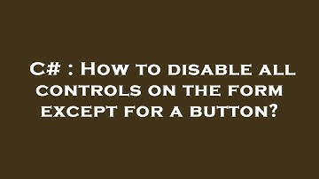 C# : How to disable all controls on the form except for a button?