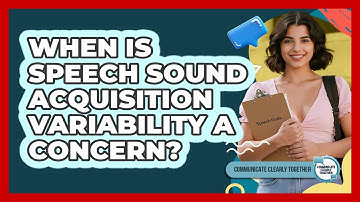 When Is Speech Sound Acquisition Variability A Concern?