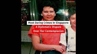 Most Daring Crimes In Singapore: A Diplomatic Dispute Over Flor Contemplacion