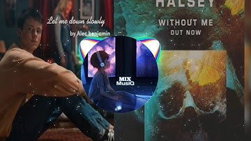 Let me down slowly X Without me(Alec Benjamin and Halsey)