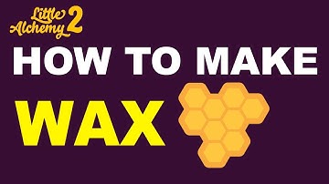 How to Make Wax in Little Alchemy 2? | Step by Step Guide!
