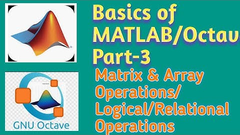 MATLAB Basics-3 || Matrix & Array Operations || Relational Operations || Logical Operations ||Octave