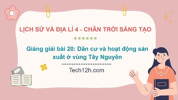 Giảng bài 20: Dân cư và hoạt động sản xuất ở vùng Tây Nguyên | LS&DL 4 CTST
