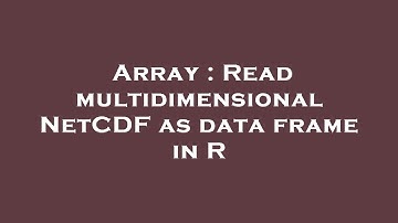Array : Read multidimensional NetCDF as data frame in R