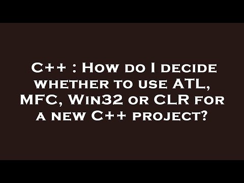C++ : How do I decide whether to use ATL, MFC, Win32 or CLR for a new C++ project?
