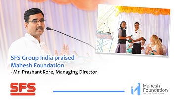 Mr. Prashant Kore, Managing Director - SFS Group India praised Mahesh Foundation