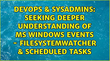 Seeking deeper understanding of MS Windows events - FileSystemWatcher & Scheduled Tasks