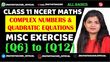 Class 11 Chapter 5 Miscellaneous Ex {Q6 to Q12} Complex Numbers & Quadratic Equations | NCERT Maths