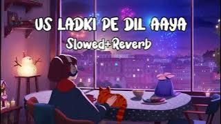 US LADKI PE DIL AAYA HAISlowed Reverb #sadlofi #sadsong 2022