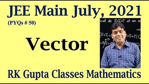 JEE Main PYQs # 50 | Vector questions asked in JEE Main July, 2021 | RK Gupta Classes Mathematics