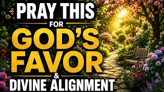 PRAY THIS FOR GOD’S FAVOR & DIVINE ALIGNMENT 🙏 | Powerful Prayer