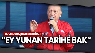 Cumhurbaşkanı Erdoğandan Yunanistana İzmiri Unutma, Bir Gece Ansızın Gelebiliriz