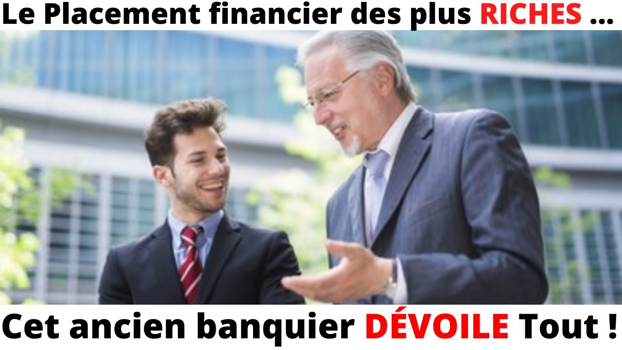 Le Placement financier des plus riches : Un ancien Banquier dévoile ...