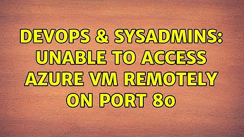 DevOps & SysAdmins: Unable to access Azure VM remotely on port 80