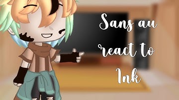 Sans au react to ink||GCRV||Not original||•Miss_666•||undertale||
