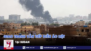 Giao tranh vẫn tiếp diễn ác liệt tại Sudan – Tin thế giới – VNEWS