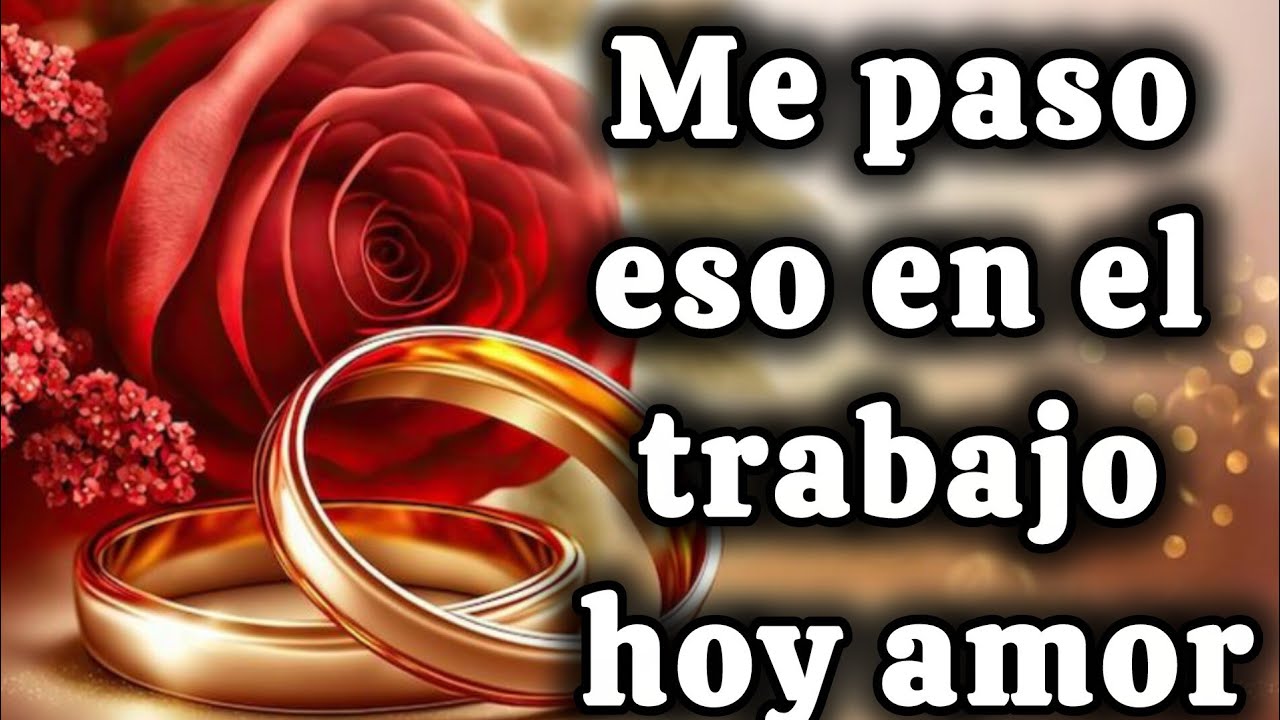 Me paso eso en el trabajo hoy amor