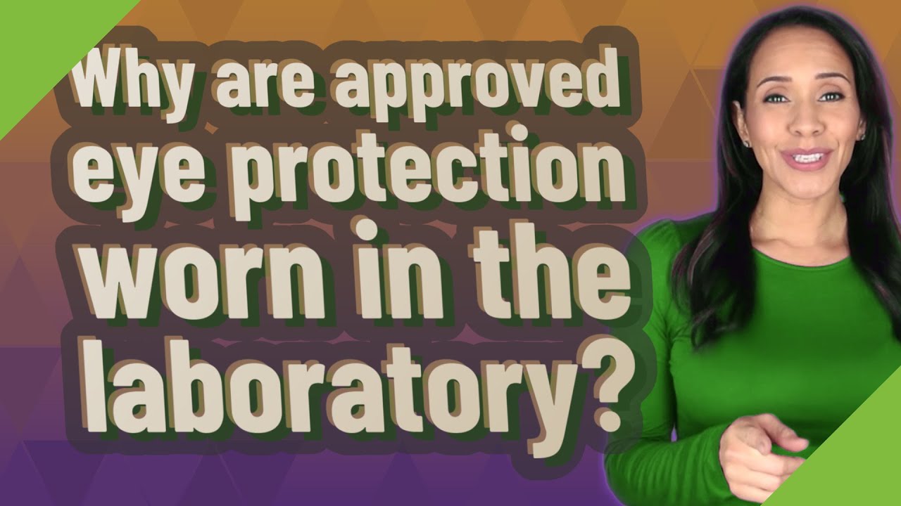 Why are approved eye protection worn in the laboratory? YouTube
