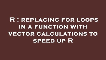 R : replacing for loops in a function with vector calculations to speed up R