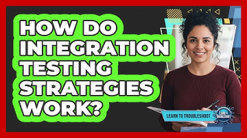 How Do Integration Testing Strategies Work?