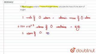 If 16 G Of Oxygen Contains 1 Mole Of Oxygen Atoms Calculate The Mass Of One Atom Of Oxygen Youtube If 16 G Of Oxygen Contains 1 Mole Of Oxygen Atoms Calculate The Mass Of One Atom Of Oxygen Youtube