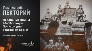 Лекция Евгения Белаша "Локальные войны 20-30-х годов. Полигон для советской брони"