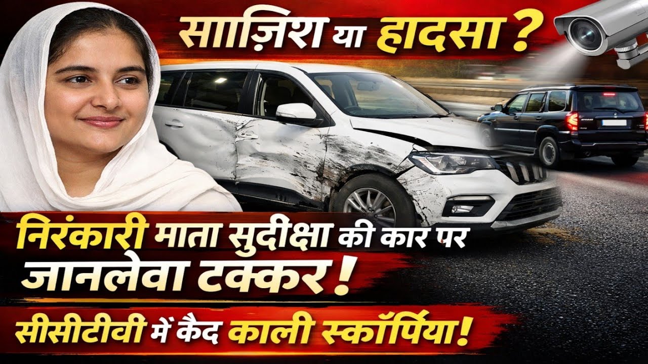 👉 हादसा या साजिश? माता सुदीक्षा जी की कार पर जानबूझकर टक्कर का आरोप 