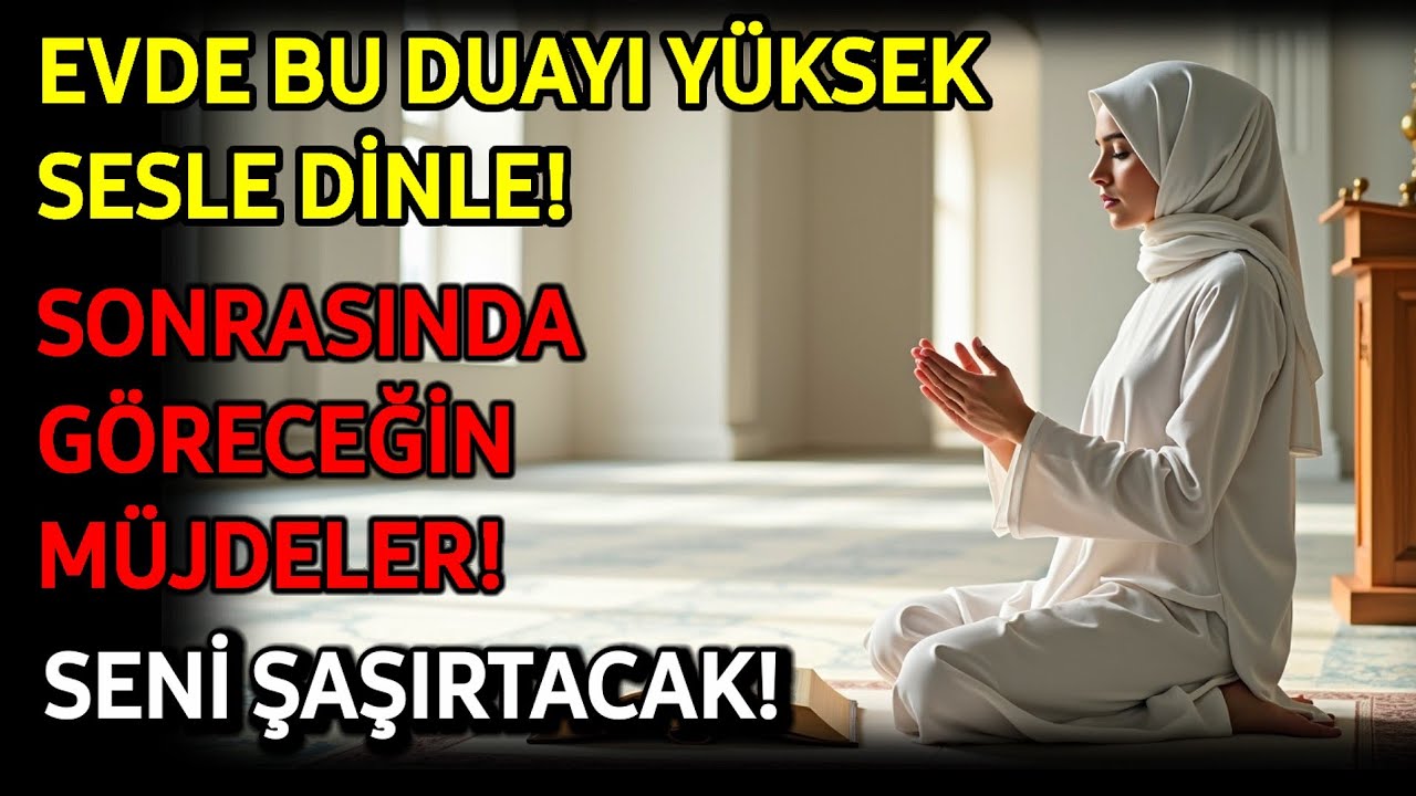 Evde Bu Duayı Yüksek Sesle Dinle! Allah'ın İzniyle Hayatın Bir Anda Değişecek
