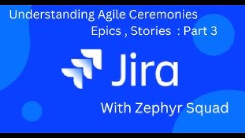 Jira Test Management with Zephyr Squad: Agile Ceremonies, Epics and Stories : Part 3