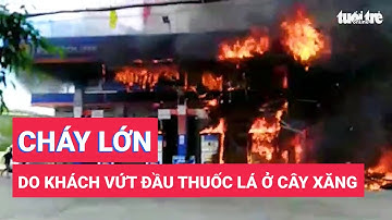 Khách vứt đầu thuốc lá, cây xăng bùng cháy dữ dội