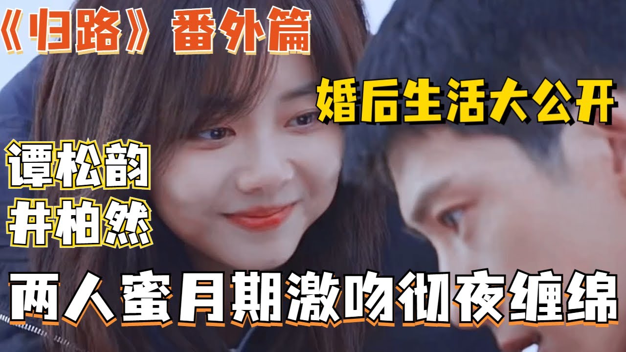 【归路番外篇】甜度爆表！谭松韵井柏然屋内激吻彻夜缠绵，肆无忌惮撒娇床咚超浪漫！ 