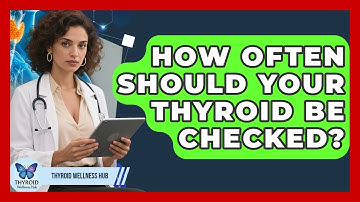 How Often Should Your Thyroid Be Checked? - Thyroid Wellness Hub