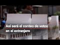 #Elecciones2024MX | Así será el conteo de los votos en el extranjero 🗳️